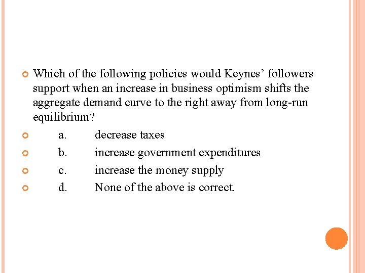 Which of the following policies would Keynes’ followers support when an increase in business