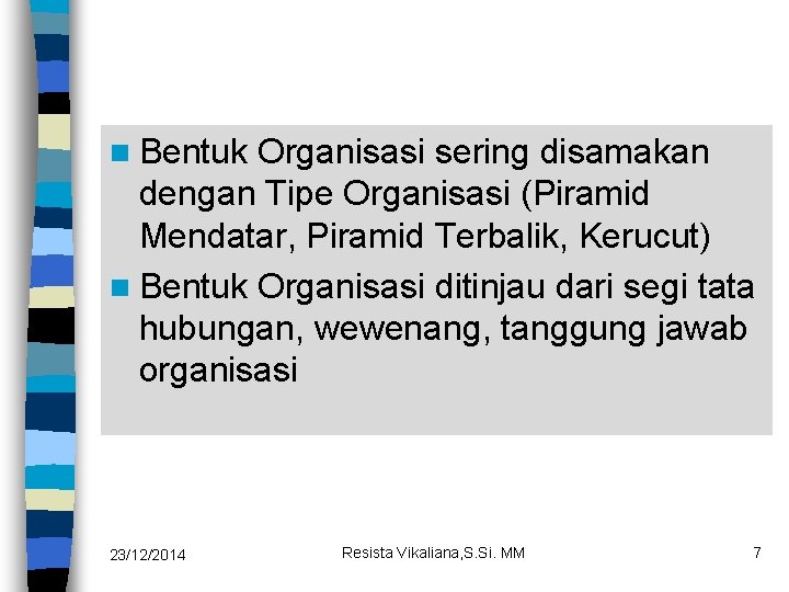 n Bentuk Organisasi sering disamakan dengan Tipe Organisasi (Piramid Mendatar, Piramid Terbalik, Kerucut) n