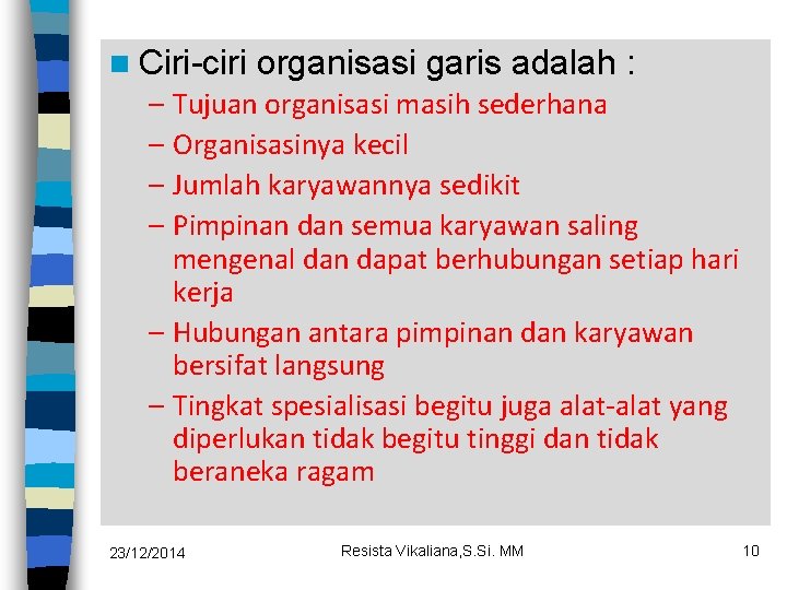 n Ciri-ciri organisasi garis adalah : – Tujuan organisasi masih sederhana – Organisasinya kecil