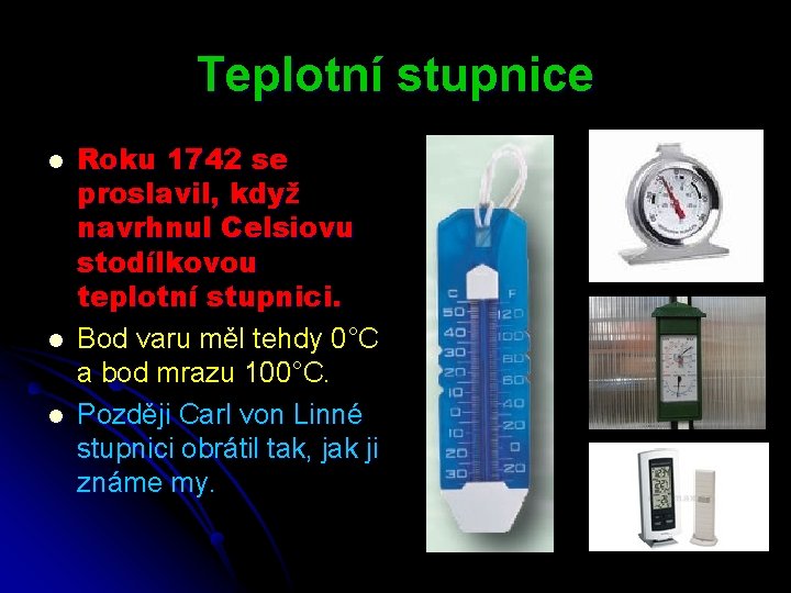 Teplotní stupnice l l l Roku 1742 se proslavil, když navrhnul Celsiovu stodílkovou teplotní