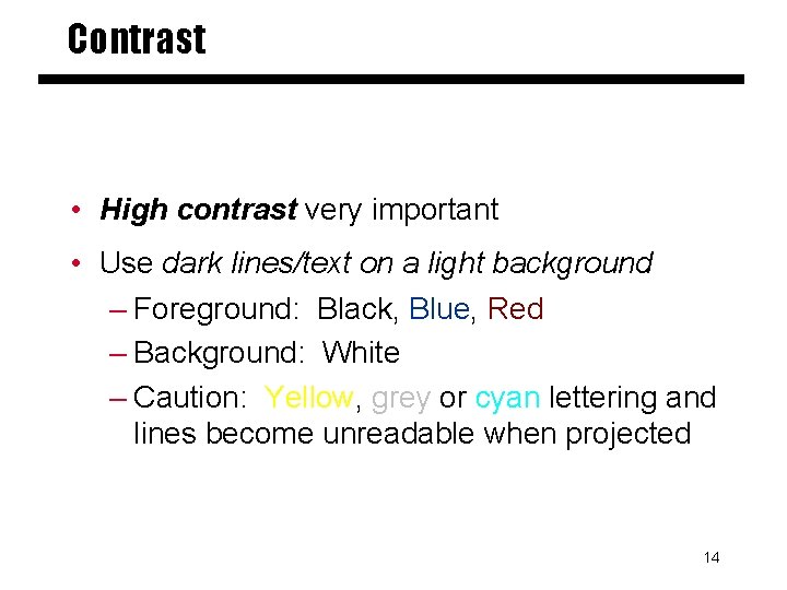 Contrast • High contrast very important • Use dark lines/text on a light background