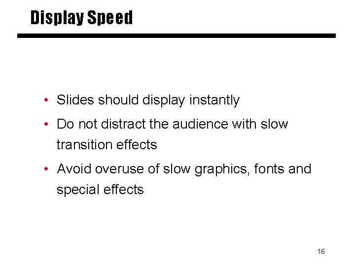 Display Speed • Slides should display instantly • Do not distract the audience with