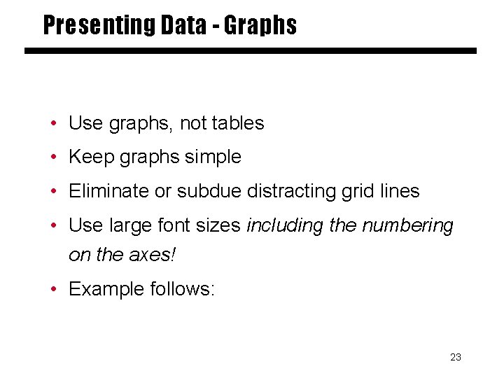 Presenting Data - Graphs • Use graphs, not tables • Keep graphs simple •