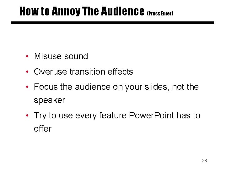How to Annoy The Audience (Press Enter) • Misuse sound • Overuse transition effects