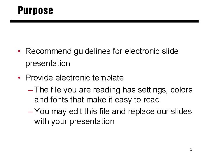 Purpose • Recommend guidelines for electronic slide presentation • Provide electronic template – The