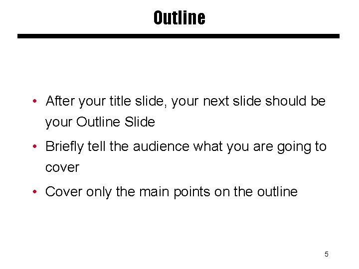 Outline • After your title slide, your next slide should be your Outline Slide