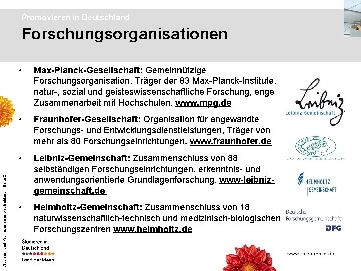 Promovieren in Deutschland Studieren und Promovieren in Deutschland | Seite 34 Forschungsorganisationen • Max-Planck-Gesellschaft: