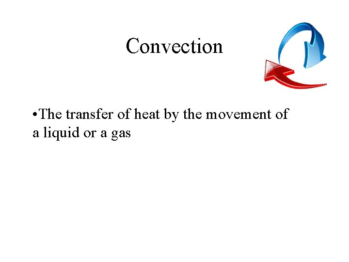 Convection • The transfer of heat by the movement of a liquid or a