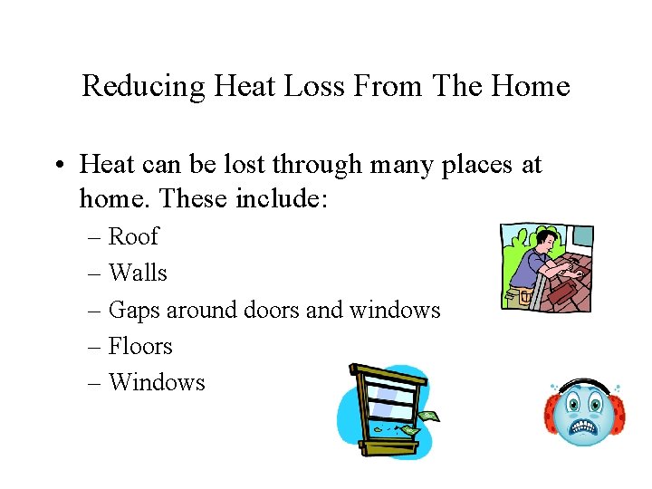 Reducing Heat Loss From The Home • Heat can be lost through many places