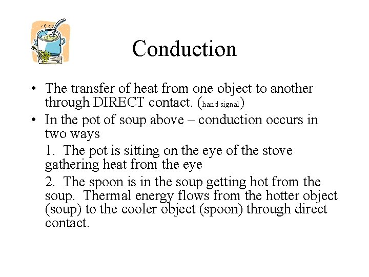 Conduction • The transfer of heat from one object to another through DIRECT contact.