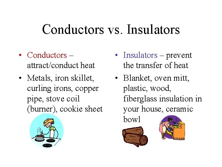 Conductors vs. Insulators • Conductors – attract/conduct heat • Metals, iron skillet, curling irons,