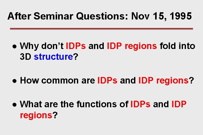 After Seminar Questions: Nov 15, 1995 ● Why don’t IDPs and IDP regions fold