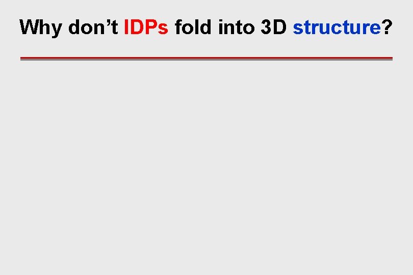 Why don’t IDPs fold into 3 D structure? 