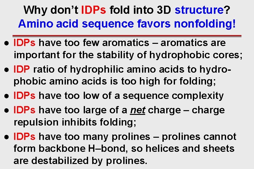 Why don’t IDPs fold into 3 D structure? Amino acid sequence favors nonfolding! ●