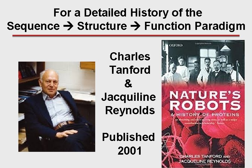 For a Detailed History of the Sequence Structure Function Paradigm Charles Tanford & Jacquiline