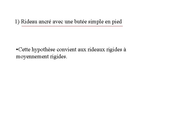 1) Rideau ancré avec une butée simple en pied • Cette hypothèse convient aux 1) Rideau ancré avec une butée simple en pied • Cette hypothèse convient aux