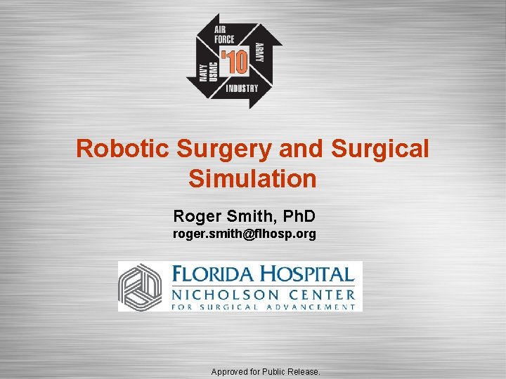 Robotic Surgery and Surgical Simulation Roger Smith, Ph. D roger. smith@flhosp. org Approved for