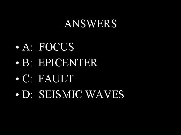 ANSWERS • A: • B: • C: • D: FOCUS EPICENTER FAULT SEISMIC WAVES