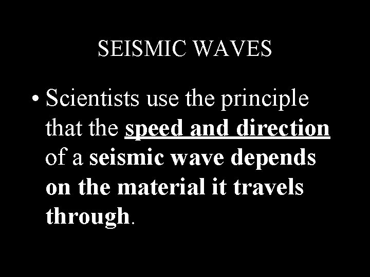 SEISMIC WAVES • Scientists use the principle that the speed and direction of a