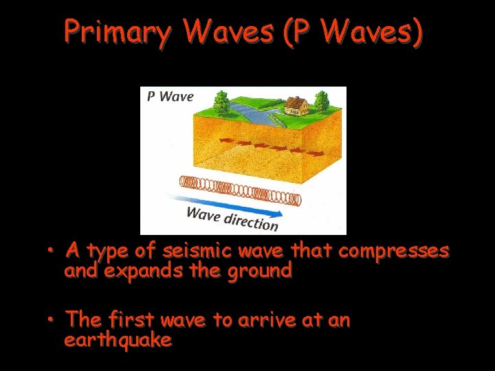 Primary Waves (P Waves) • A type of seismic wave that compresses and expands