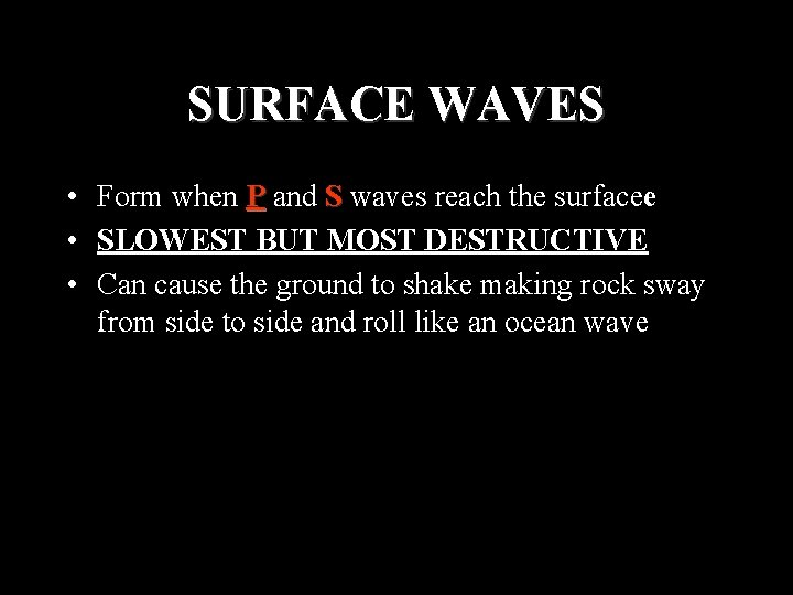 SURFACE WAVES • Form when P and S waves reach the surfacee • SLOWEST