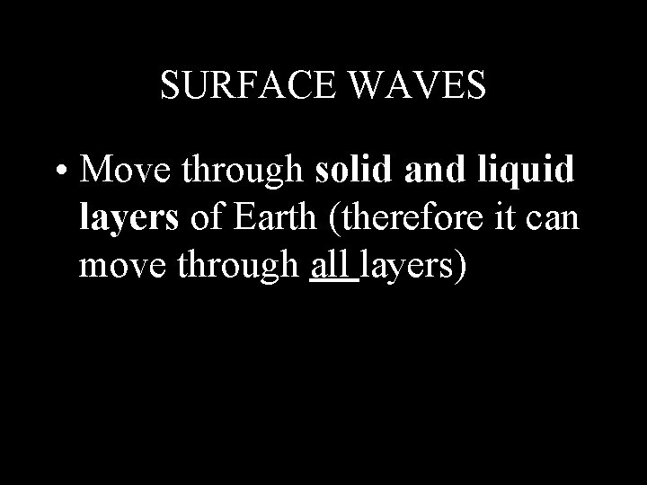 SURFACE WAVES • Move through solid and liquid layers of Earth (therefore it can