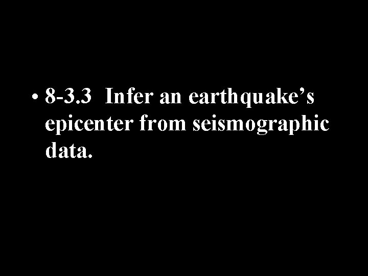  • 8 -3. 3 Infer an earthquake’s epicenter from seismographic data. 