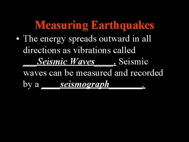 Measuring Earthquakes • The energy spreads outward in all directions as vibrations called ___Seismic