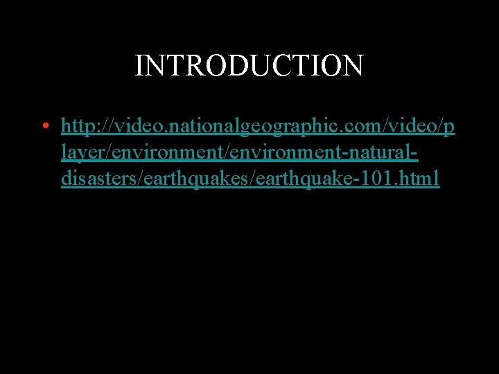 INTRODUCTION • http: //video. nationalgeographic. com/video/p layer/environment-naturaldisasters/earthquake-101. html 