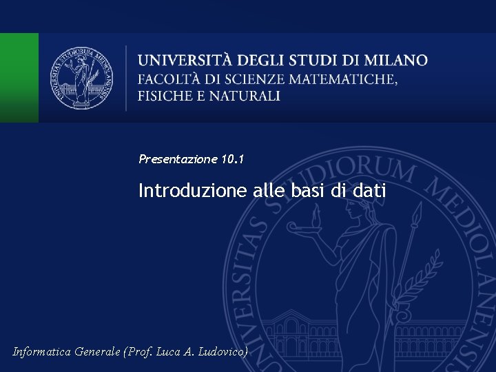 Presentazione 10. 1 Introduzione alle basi di dati Informatica Generale (Prof. Luca A. Ludovico)