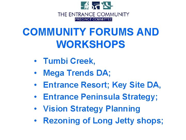 COMMUNITY FORUMS AND WORKSHOPS • • • Tumbi Creek, Mega Trends DA; Entrance Resort;