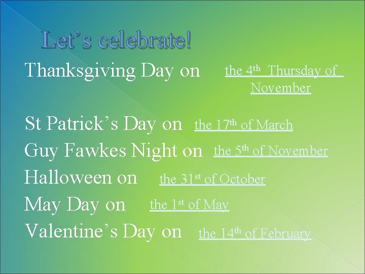 Let’s celebrate! Thanksgiving Day on the 4 th Thursday of November St Patrick’s Day