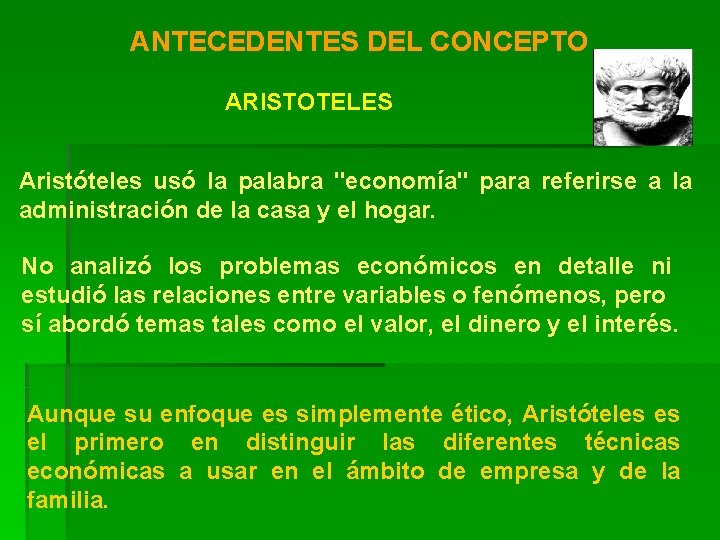 ANTECEDENTES DEL CONCEPTO ARISTOTELES Aristóteles usó la palabra "economía" para referirse a la administración