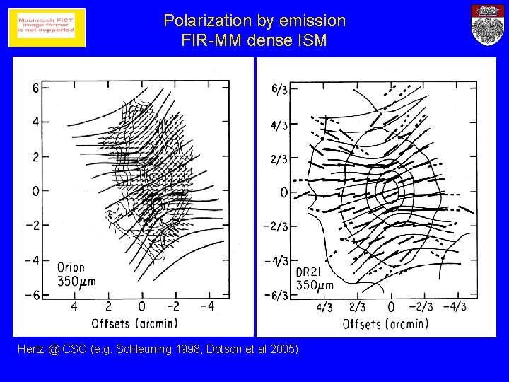 Polarization by emission FIR-MM dense ISM Hertz @ CSO (e. g. Schleuning 1998, Dotson Polarization by emission FIR-MM dense ISM Hertz @ CSO (e. g. Schleuning 1998, Dotson