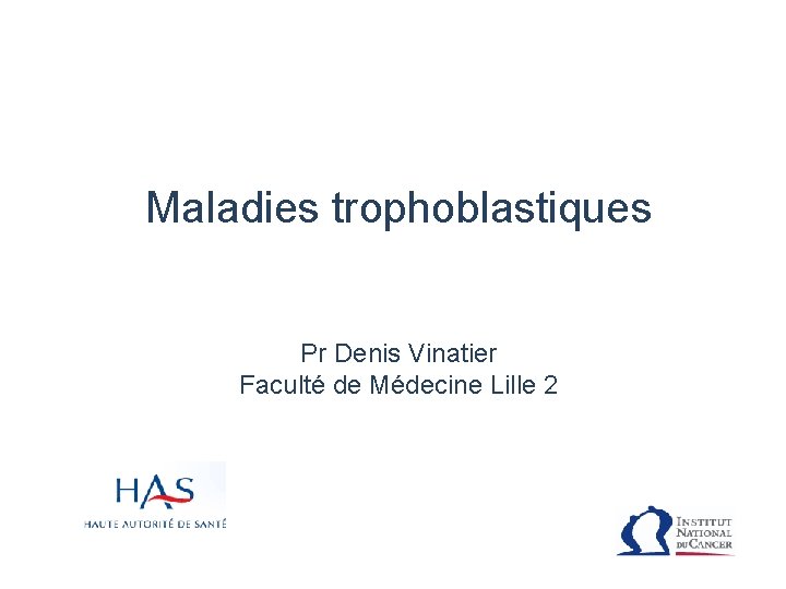 Maladies trophoblastiques Pr Denis Vinatier Faculté de Médecine Lille 2 