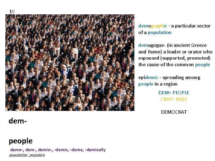 10 demographic - a particular sector of a population demagogue- (in ancient Greece and