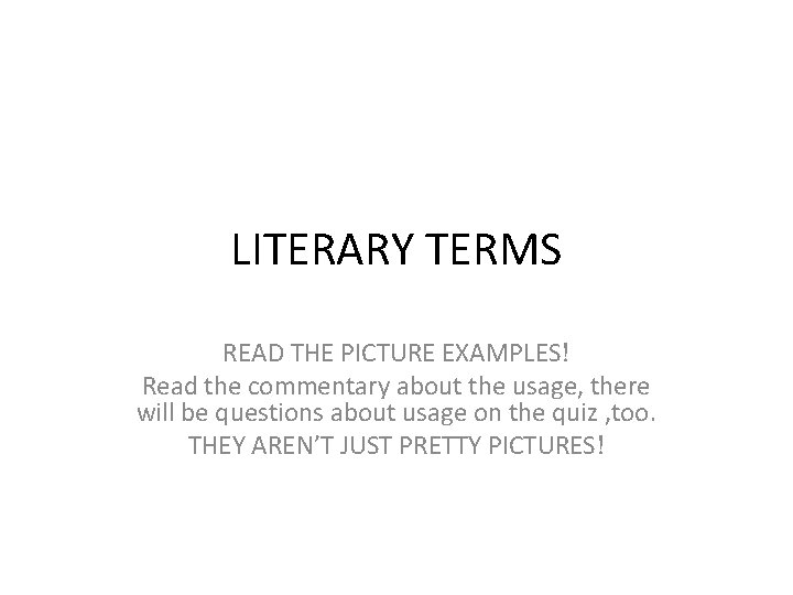 LITERARY TERMS READ THE PICTURE EXAMPLES! Read the commentary about the usage, there will