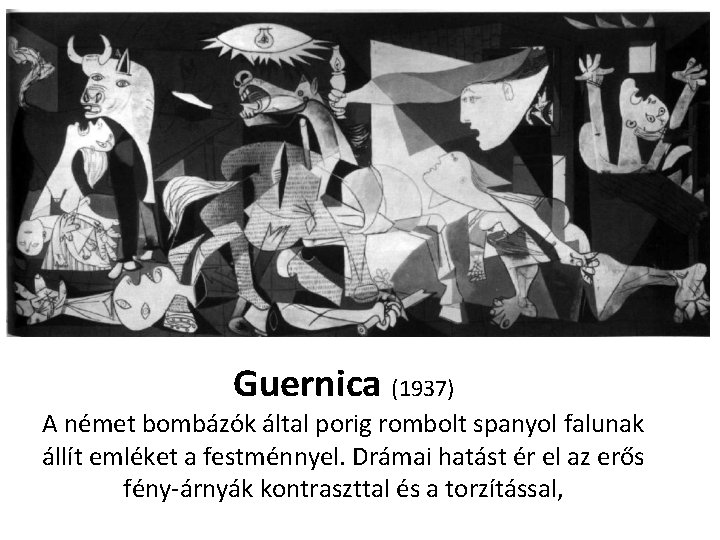 Guernica (1937) A német bombázók által porig rombolt spanyol falunak állít emléket a festménnyel.