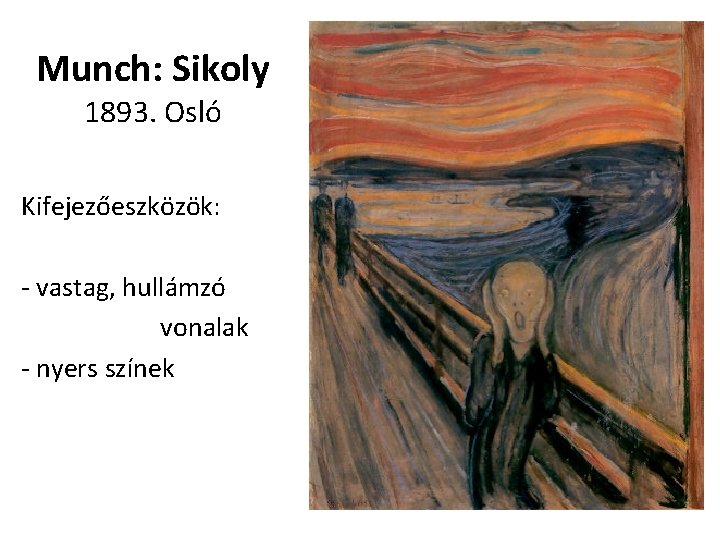 Munch: Sikoly 1893. Osló Kifejezőeszközök: - vastag, hullámzó vonalak - nyers színek 