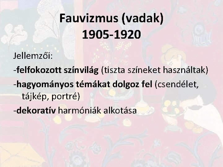 Fauvizmus (vadak) 1905 -1920 Jellemzői: -felfokozott színvilág (tiszta színeket használtak) -hagyományos témákat dolgoz fel