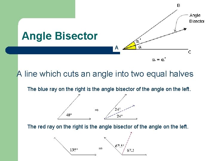 Angle Bisector A A line which cuts an angle into two equal halves The