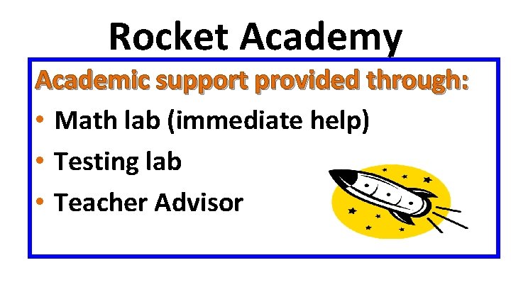 Rocket Academy Academic support provided through: • Math lab (immediate help) • Testing lab