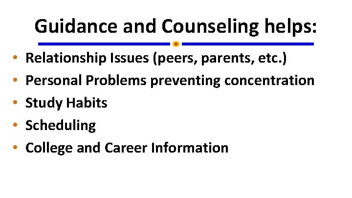 Guidance and Counseling helps: • • • Relationship Issues (peers, parents, etc. ) Personal