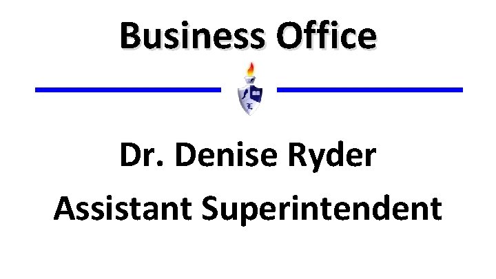 Business Office Dr. Denise Ryder Assistant Superintendent 