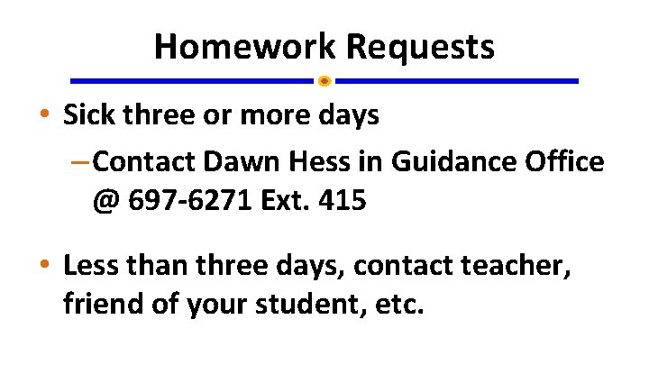 Homework Requests • Sick three or more days – Contact Dawn Hess in Guidance