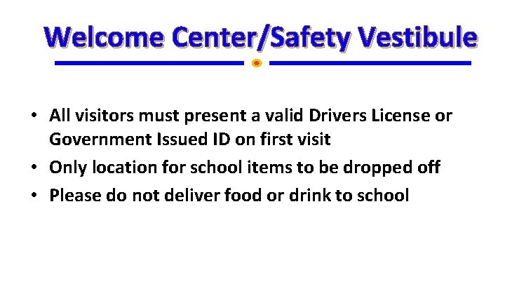 Welcome Center/Safety Vestibule • All visitors must present a valid Drivers License or Government