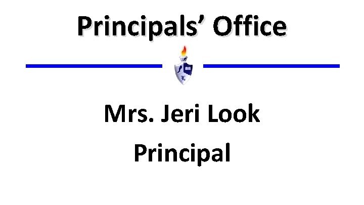 Principals’ Office Mrs. Jeri Look Principal 