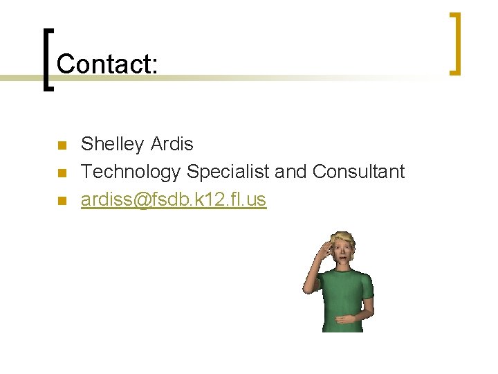 Contact: n n n Shelley Ardis Technology Specialist and Consultant ardiss@fsdb. k 12. fl.