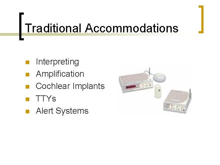 Traditional Accommodations n n n Interpreting Amplification Cochlear Implants TTYs Alert Systems 