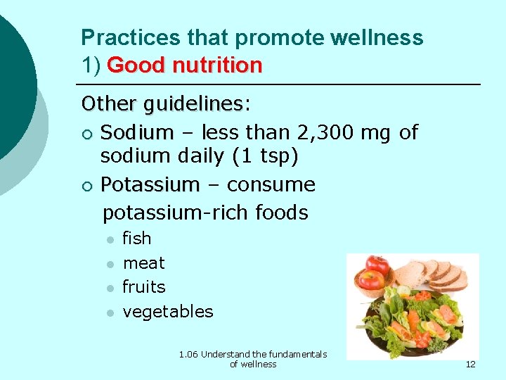 Practices that promote wellness 1) Good nutrition Other guidelines: guidelines ¡ Sodium – less